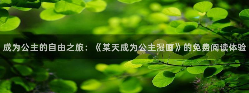 羞羞漫画.在线：成为公主的自由之旅：《某天成为公主漫画》的免费阅读体验
